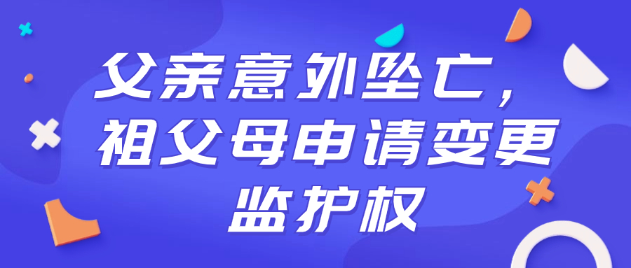 父亲意外坠亡，祖父母申请变更监护权